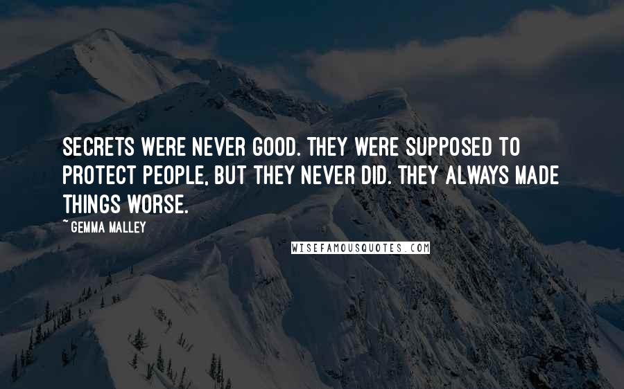 Gemma Malley Quotes: Secrets were never good. They were supposed to protect people, but they never did. They always made things worse.