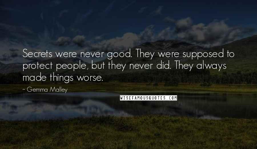 Gemma Malley Quotes: Secrets were never good. They were supposed to protect people, but they never did. They always made things worse.