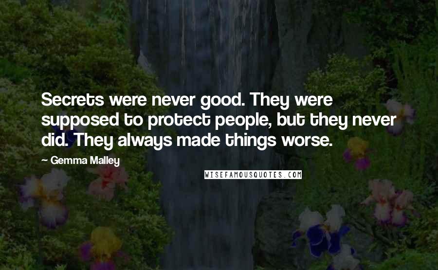 Gemma Malley Quotes: Secrets were never good. They were supposed to protect people, but they never did. They always made things worse.