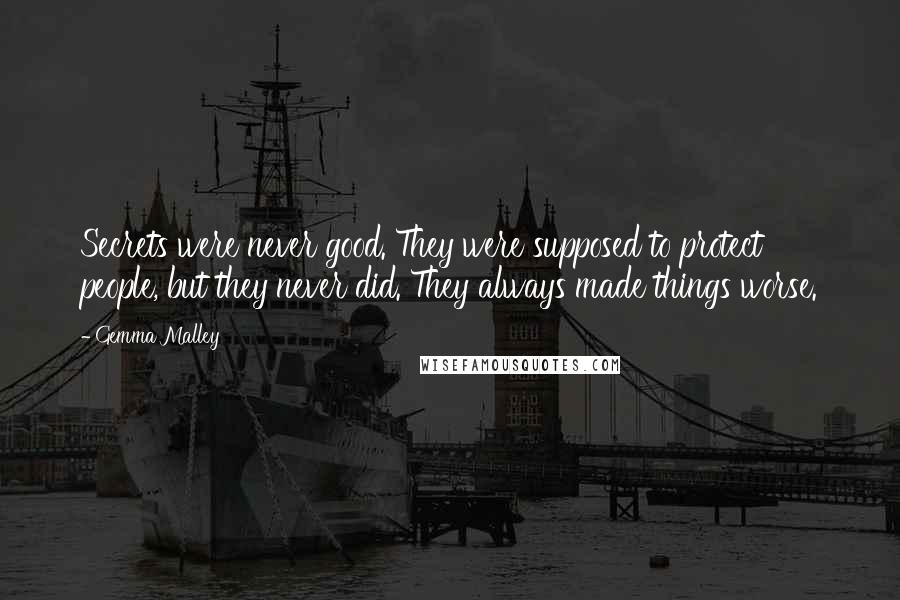 Gemma Malley Quotes: Secrets were never good. They were supposed to protect people, but they never did. They always made things worse.