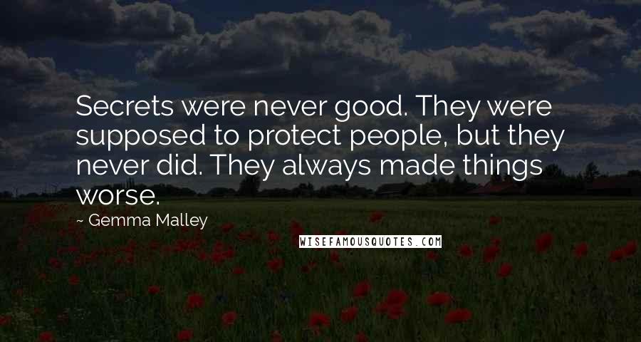 Gemma Malley Quotes: Secrets were never good. They were supposed to protect people, but they never did. They always made things worse.