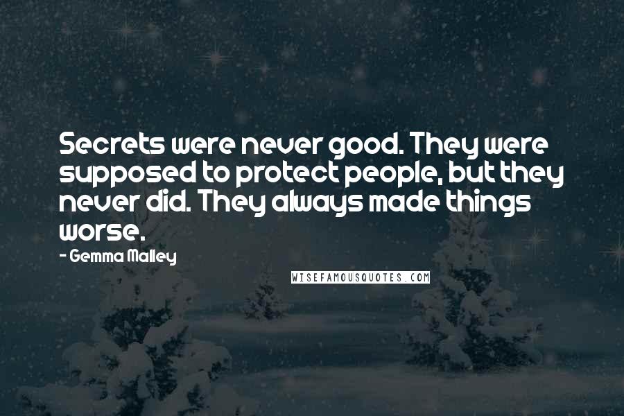 Gemma Malley Quotes: Secrets were never good. They were supposed to protect people, but they never did. They always made things worse.