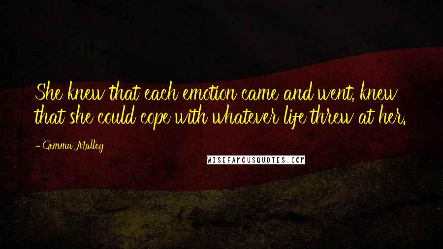 Gemma Malley Quotes: She knew that each emotion came and went, knew that she could cope with whatever life threw at her.