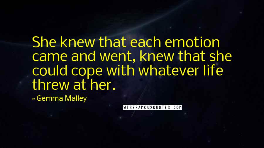 Gemma Malley Quotes: She knew that each emotion came and went, knew that she could cope with whatever life threw at her.