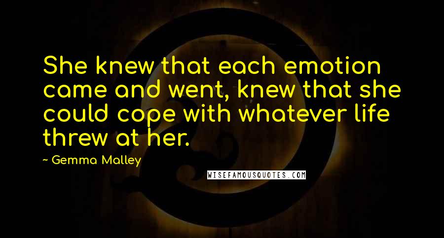 Gemma Malley Quotes: She knew that each emotion came and went, knew that she could cope with whatever life threw at her.