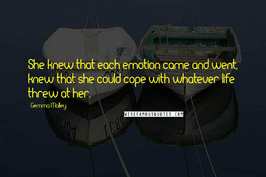 Gemma Malley Quotes: She knew that each emotion came and went, knew that she could cope with whatever life threw at her.