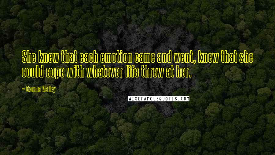 Gemma Malley Quotes: She knew that each emotion came and went, knew that she could cope with whatever life threw at her.