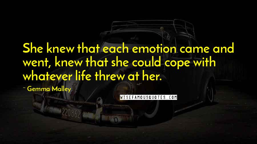 Gemma Malley Quotes: She knew that each emotion came and went, knew that she could cope with whatever life threw at her.