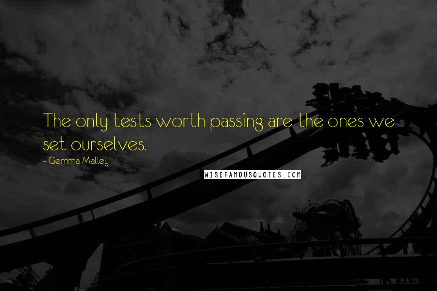 Gemma Malley Quotes: The only tests worth passing are the ones we set ourselves.