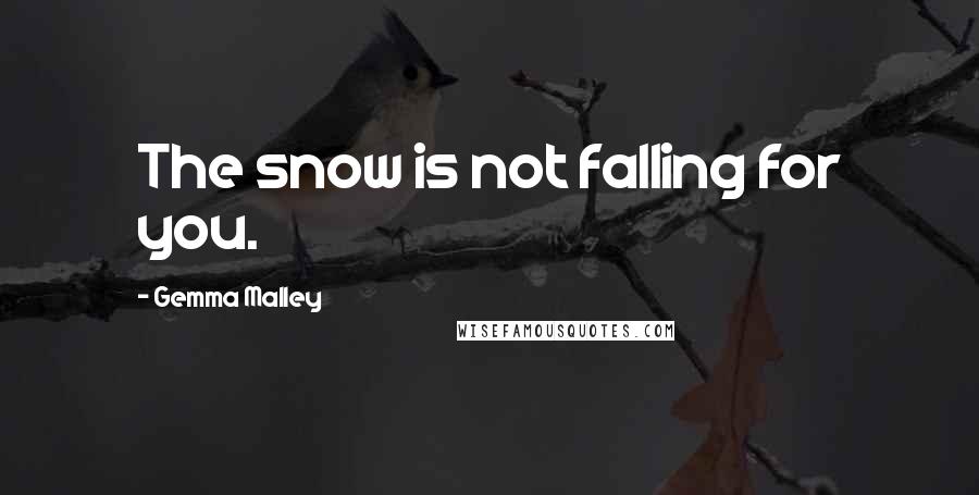 Gemma Malley Quotes: The snow is not falling for you.
