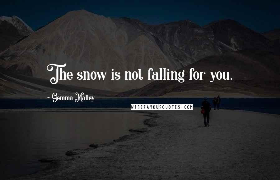 Gemma Malley Quotes: The snow is not falling for you.