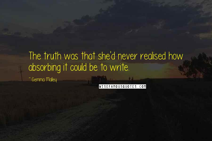 Gemma Malley Quotes: The truth was that she'd never realised how absorbing it could be to write.