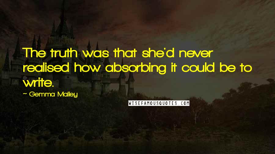 Gemma Malley Quotes: The truth was that she'd never realised how absorbing it could be to write.