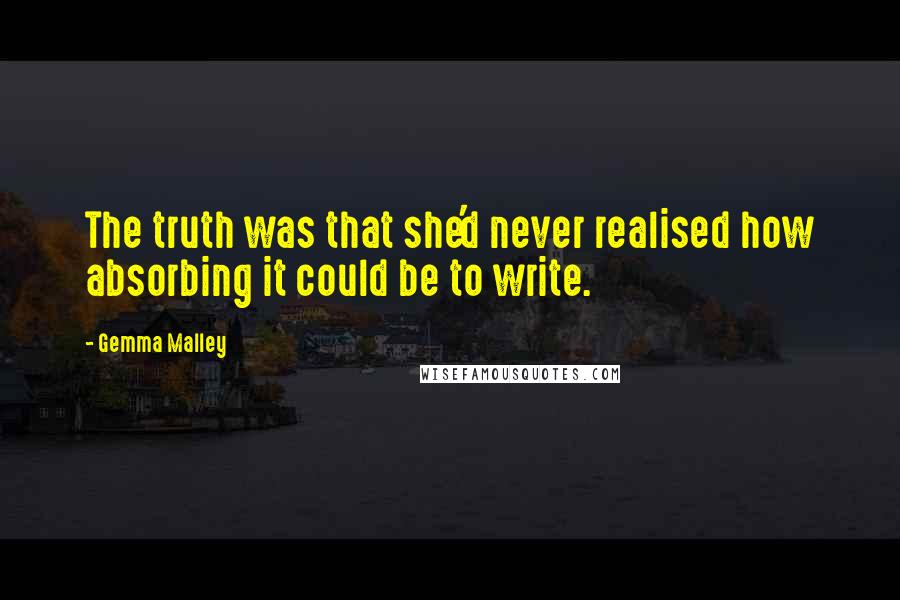 Gemma Malley Quotes: The truth was that she'd never realised how absorbing it could be to write.