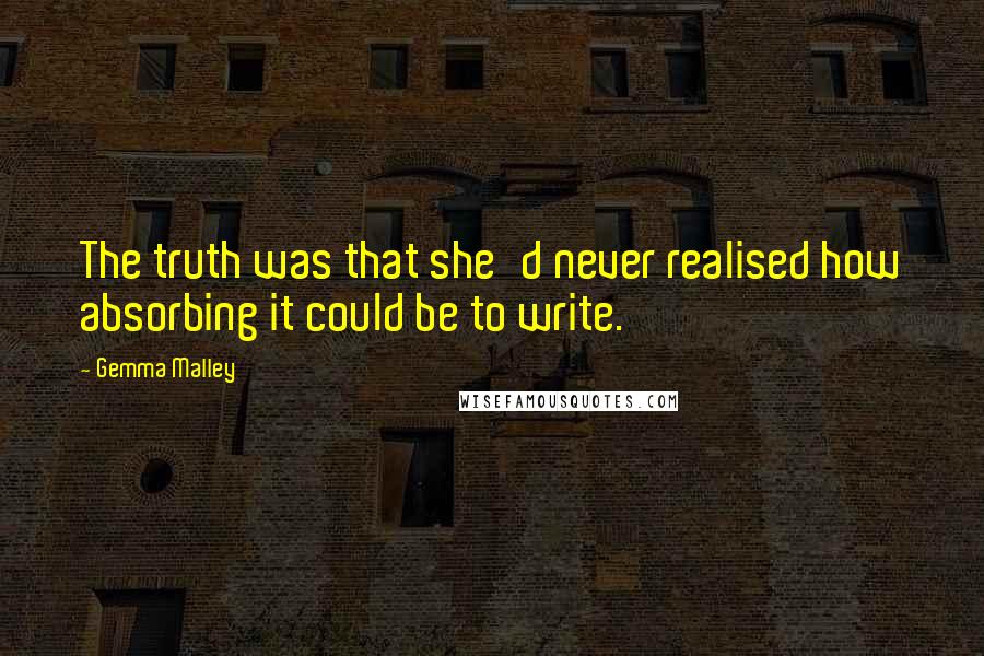 Gemma Malley Quotes: The truth was that she'd never realised how absorbing it could be to write.