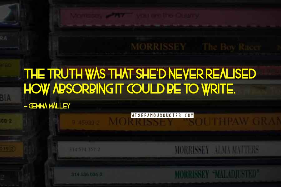 Gemma Malley Quotes: The truth was that she'd never realised how absorbing it could be to write.