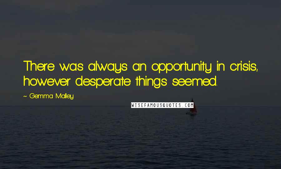 Gemma Malley Quotes: There was always an opportunity in crisis, however desperate things seemed.