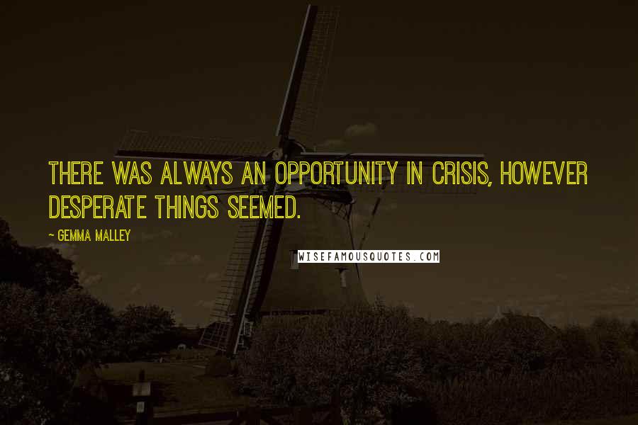 Gemma Malley Quotes: There was always an opportunity in crisis, however desperate things seemed.