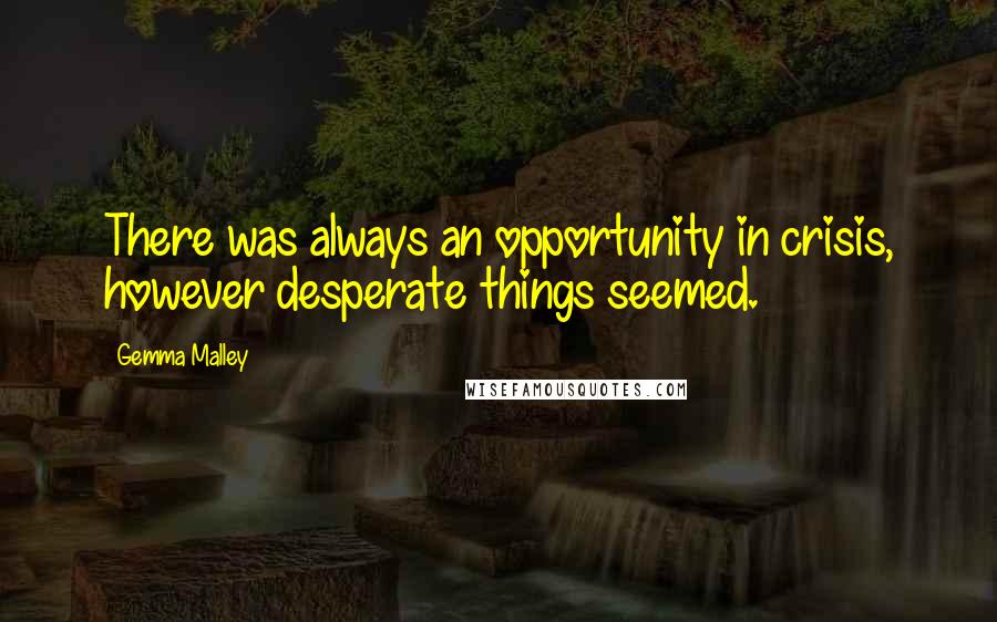 Gemma Malley Quotes: There was always an opportunity in crisis, however desperate things seemed.
