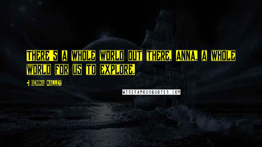 Gemma Malley Quotes: There's a whole world out there, Anna, a whole world for us to explore.