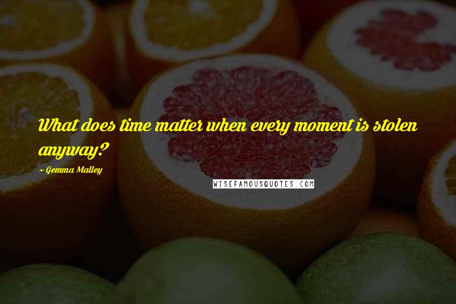 Gemma Malley Quotes: What does time matter when every moment is stolen anyway?