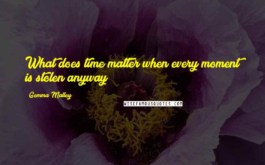 Gemma Malley Quotes: What does time matter when every moment is stolen anyway?
