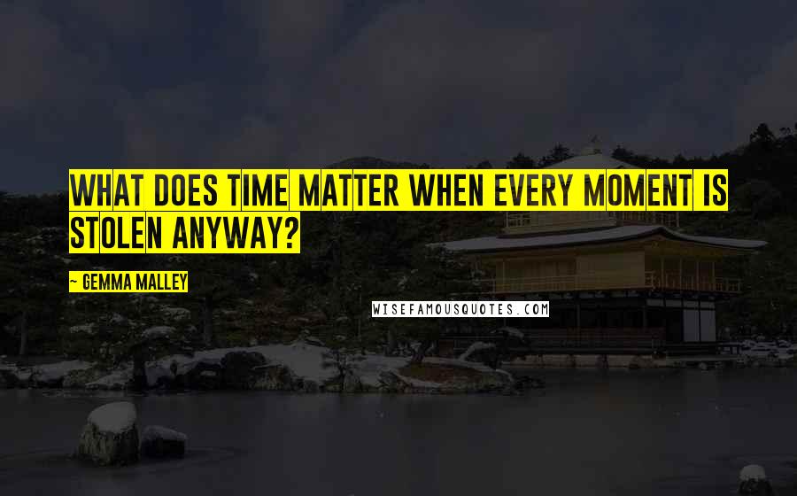 Gemma Malley Quotes: What does time matter when every moment is stolen anyway?