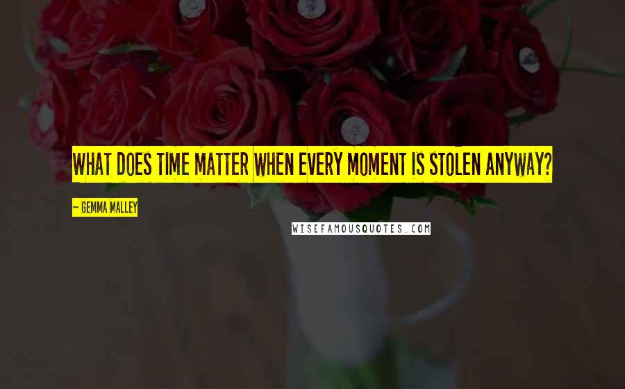 Gemma Malley Quotes: What does time matter when every moment is stolen anyway?