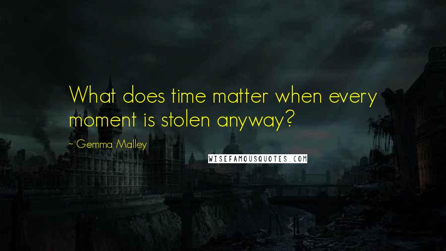 Gemma Malley Quotes: What does time matter when every moment is stolen anyway?
