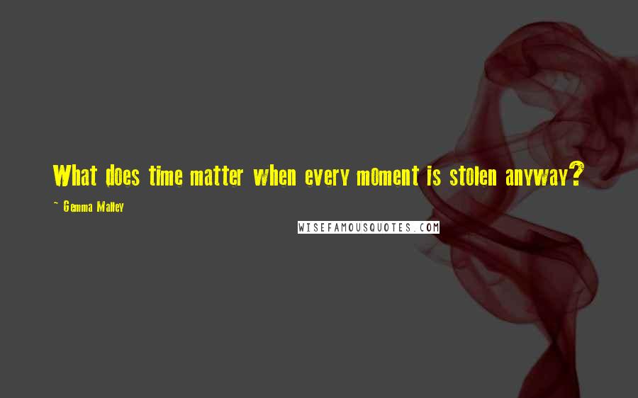 Gemma Malley Quotes: What does time matter when every moment is stolen anyway?