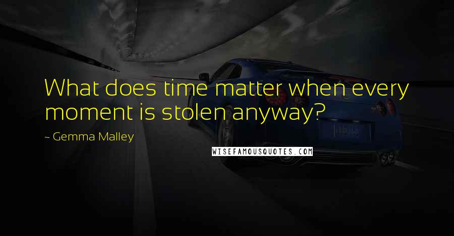 Gemma Malley Quotes: What does time matter when every moment is stolen anyway?