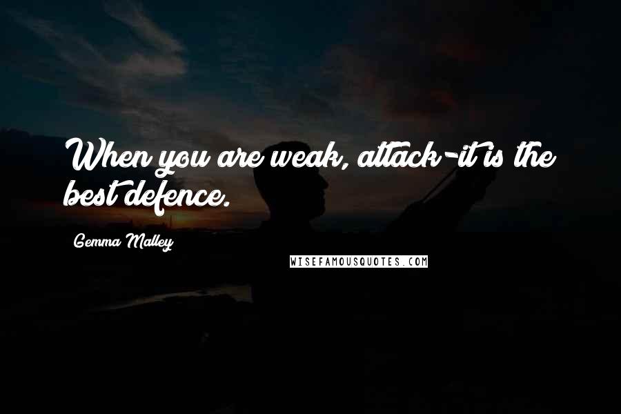 Gemma Malley Quotes: When you are weak, attack-it is the best defence.