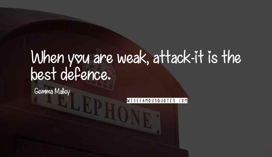 Gemma Malley Quotes: When you are weak, attack-it is the best defence.