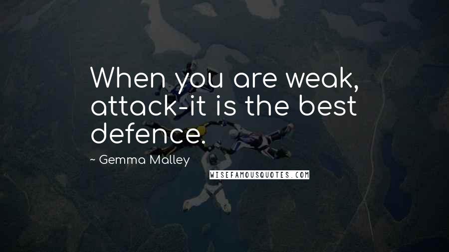 Gemma Malley Quotes: When you are weak, attack-it is the best defence.