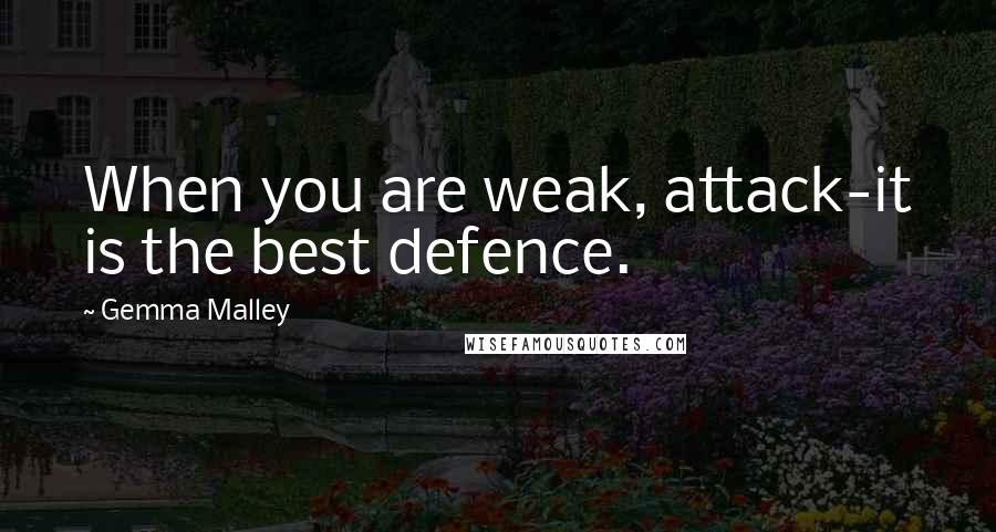 Gemma Malley Quotes: When you are weak, attack-it is the best defence.