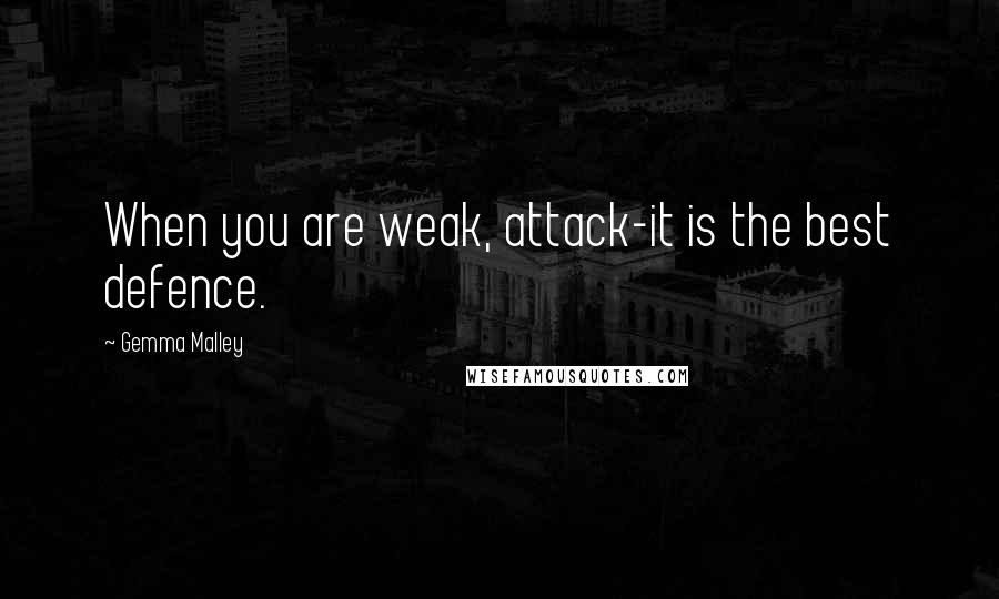 Gemma Malley Quotes: When you are weak, attack-it is the best defence.