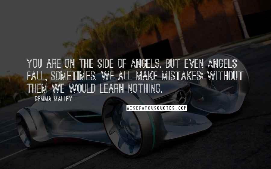 Gemma Malley Quotes: You are on the side of angels. But even angels fall, sometimes. We all make mistakes; without them we would learn nothing.