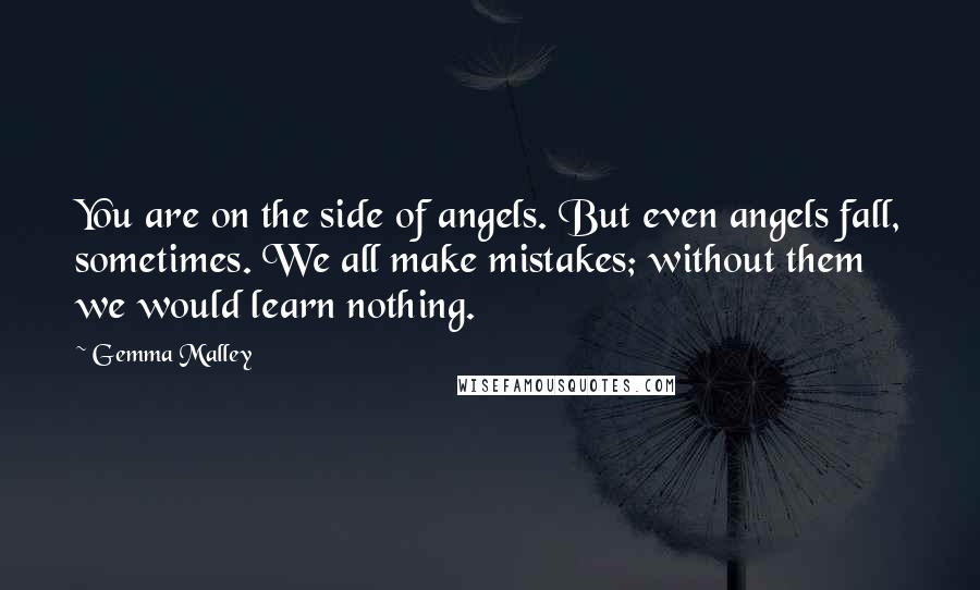 Gemma Malley Quotes: You are on the side of angels. But even angels fall, sometimes. We all make mistakes; without them we would learn nothing.