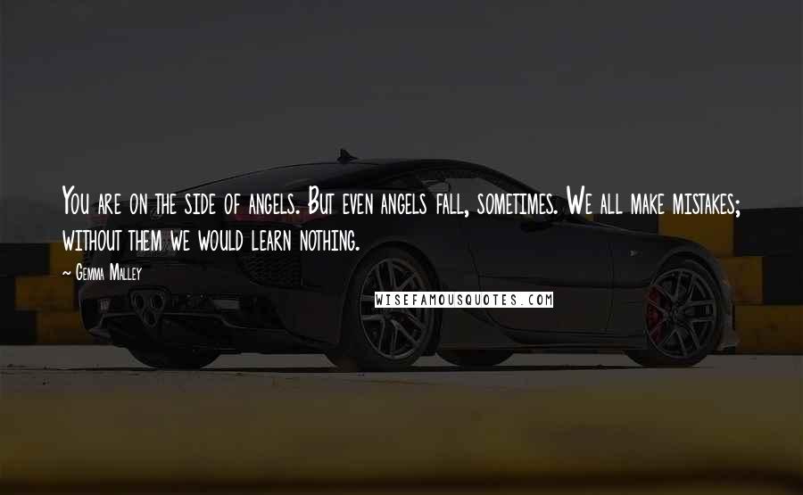 Gemma Malley Quotes: You are on the side of angels. But even angels fall, sometimes. We all make mistakes; without them we would learn nothing.