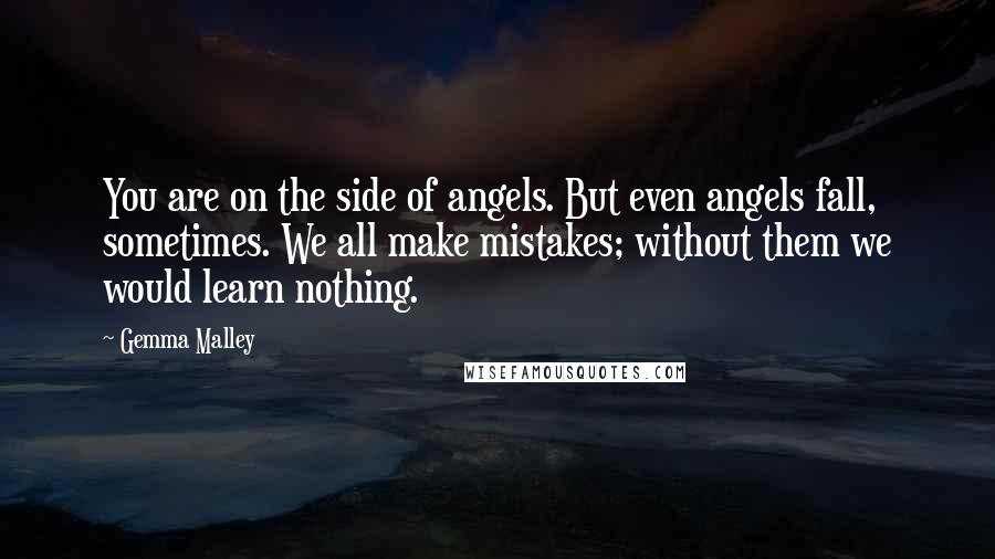 Gemma Malley Quotes: You are on the side of angels. But even angels fall, sometimes. We all make mistakes; without them we would learn nothing.