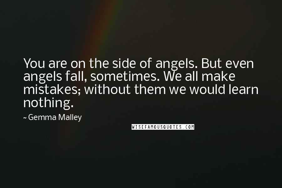 Gemma Malley Quotes: You are on the side of angels. But even angels fall, sometimes. We all make mistakes; without them we would learn nothing.