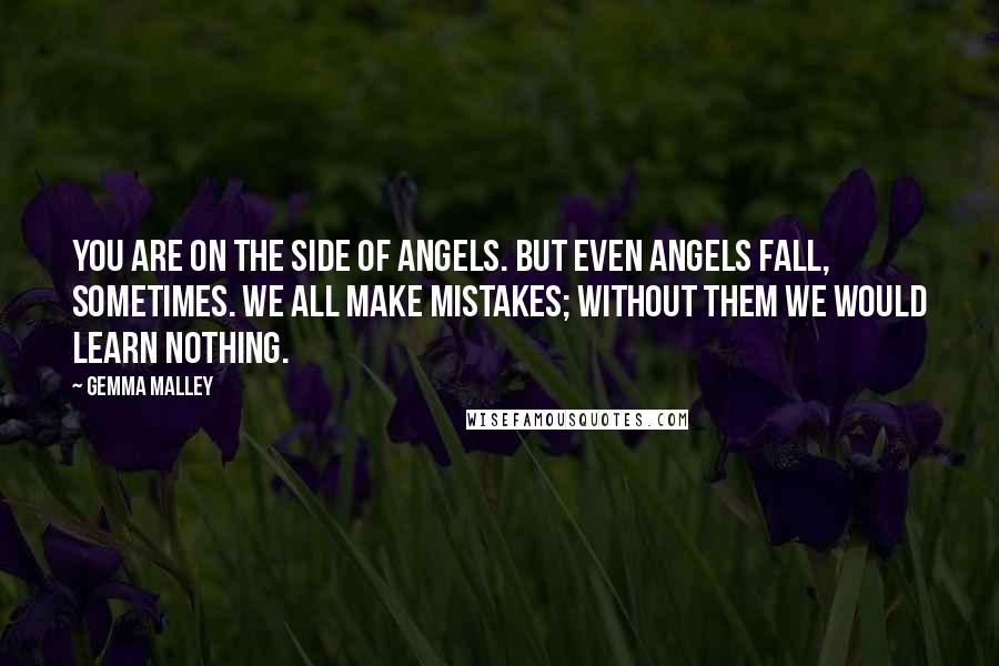 Gemma Malley Quotes: You are on the side of angels. But even angels fall, sometimes. We all make mistakes; without them we would learn nothing.