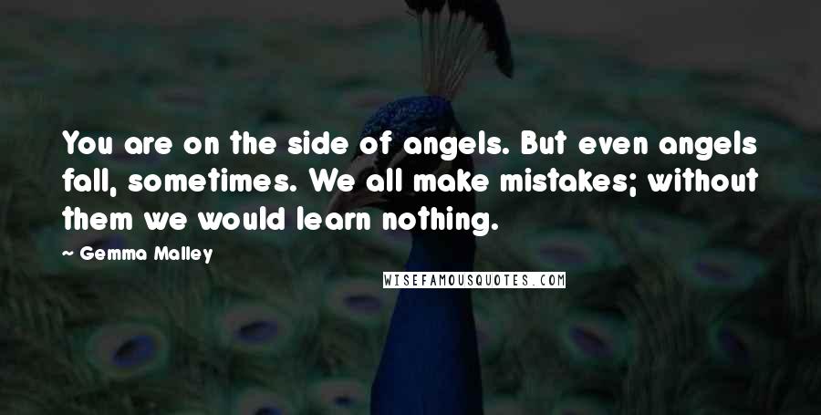 Gemma Malley Quotes: You are on the side of angels. But even angels fall, sometimes. We all make mistakes; without them we would learn nothing.