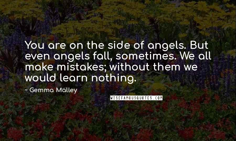 Gemma Malley Quotes: You are on the side of angels. But even angels fall, sometimes. We all make mistakes; without them we would learn nothing.