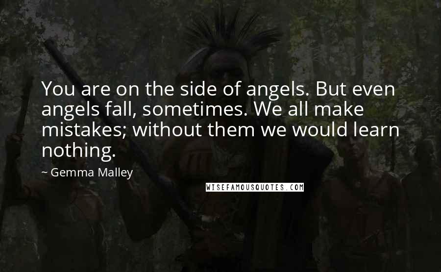 Gemma Malley Quotes: You are on the side of angels. But even angels fall, sometimes. We all make mistakes; without them we would learn nothing.