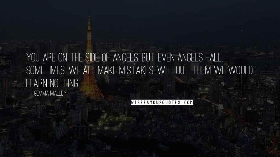 Gemma Malley Quotes: You are on the side of angels. But even angels fall, sometimes. We all make mistakes; without them we would learn nothing.