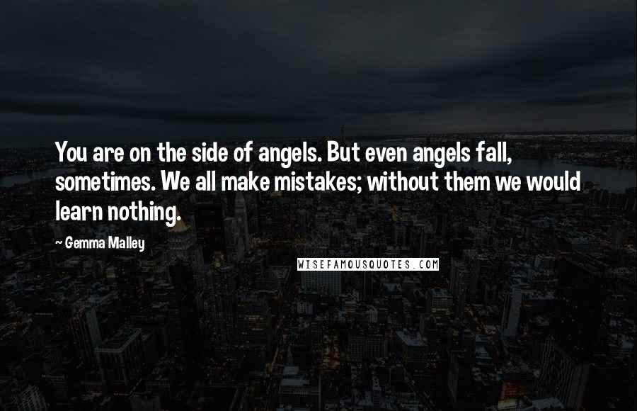 Gemma Malley Quotes: You are on the side of angels. But even angels fall, sometimes. We all make mistakes; without them we would learn nothing.