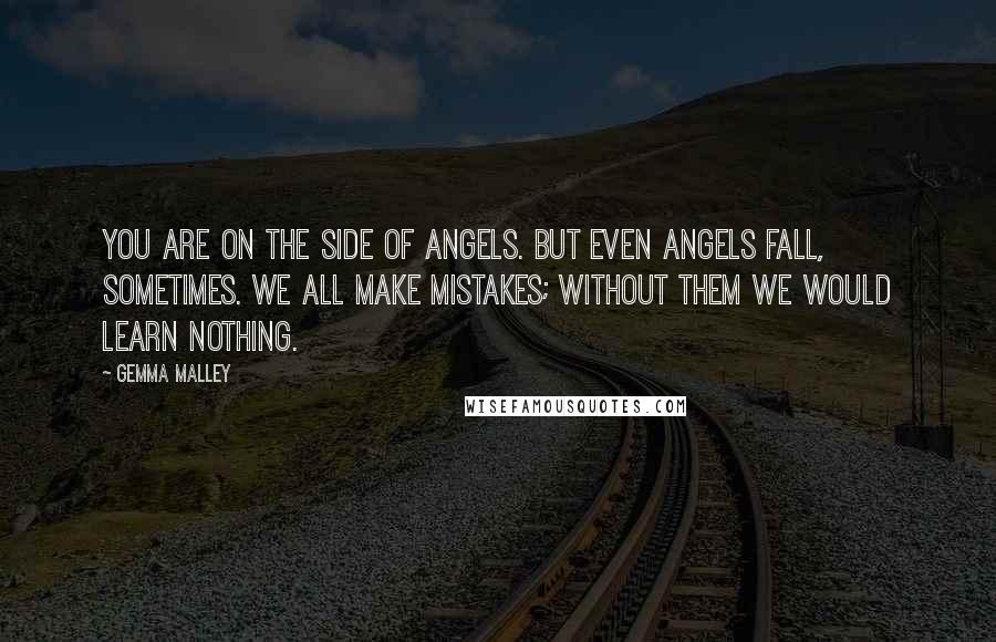 Gemma Malley Quotes: You are on the side of angels. But even angels fall, sometimes. We all make mistakes; without them we would learn nothing.