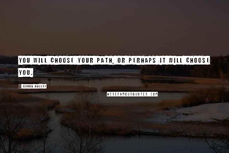 Gemma Malley Quotes: You will choose your path, or perhaps it will choose you.