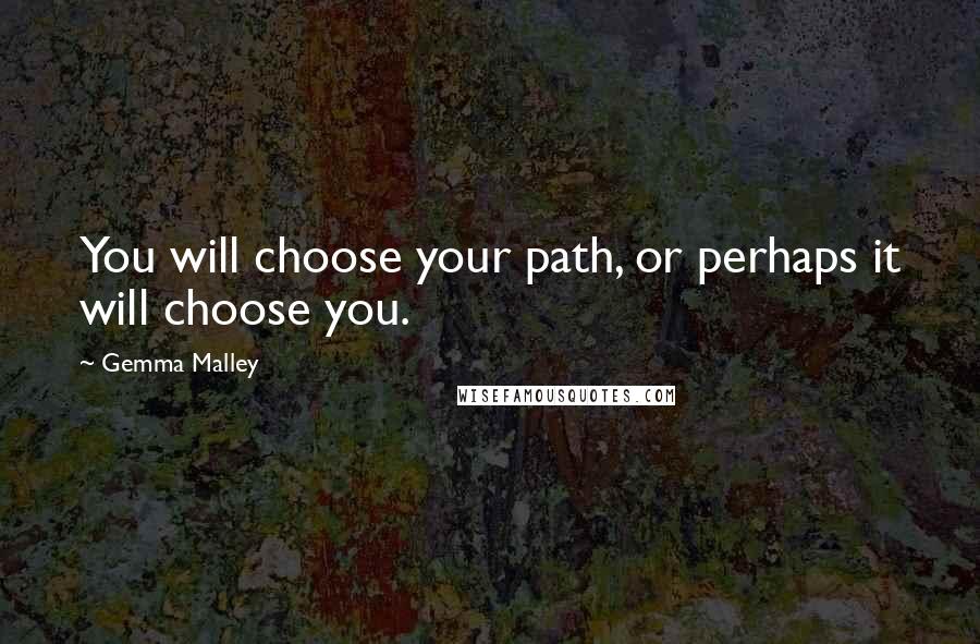 Gemma Malley Quotes: You will choose your path, or perhaps it will choose you.